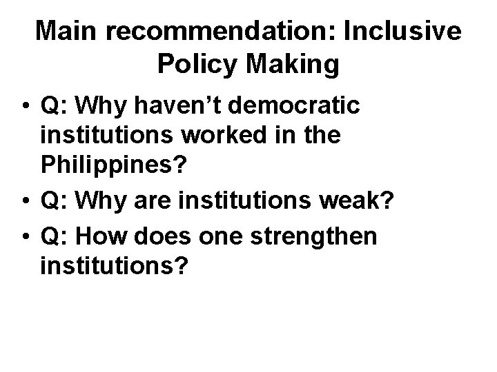 Main recommendation: Inclusive Policy Making • Q: Why haven’t democratic institutions worked in the