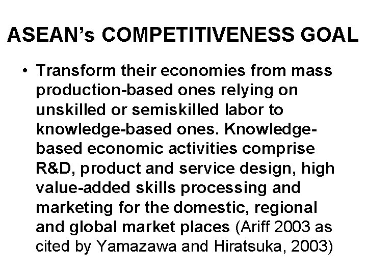 ASEAN’s COMPETITIVENESS GOAL • Transform their economies from mass production-based ones relying on unskilled