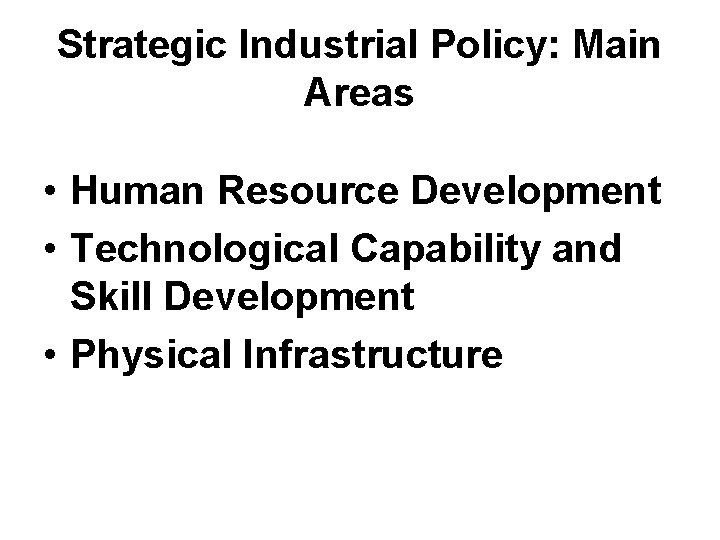 Strategic Industrial Policy: Main Areas • Human Resource Development • Technological Capability and Skill