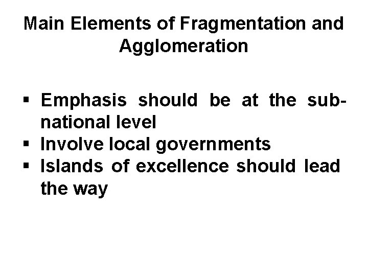 Main Elements of Fragmentation and Agglomeration § Emphasis should be at the subnational level