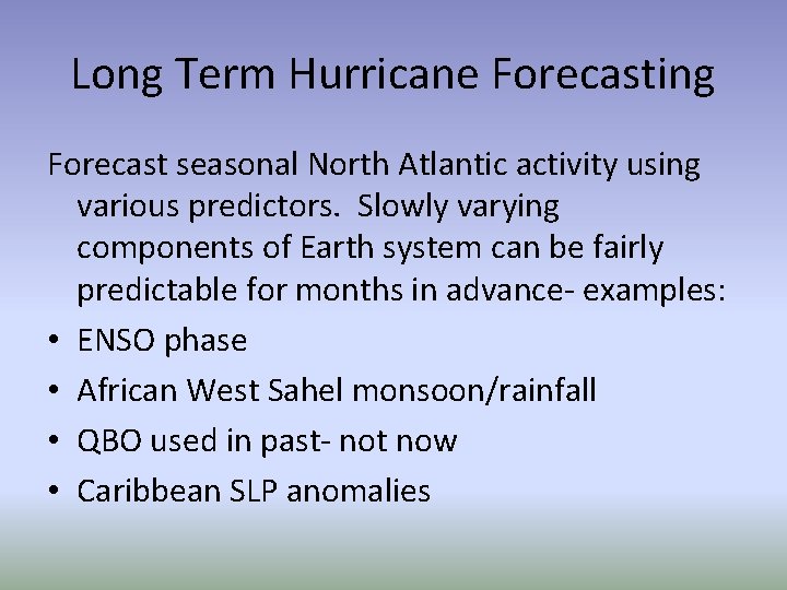 Long Term Hurricane Forecasting Forecast seasonal North Atlantic activity using various predictors. Slowly varying
