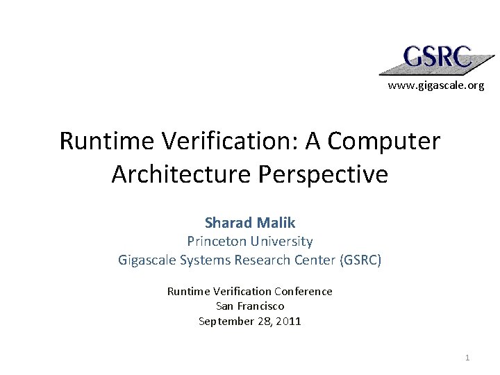 www. gigascale. org Runtime Verification: A Computer Architecture Perspective Sharad Malik Princeton University Gigascale www. gigascale. org Runtime Verification: A Computer Architecture Perspective Sharad Malik Princeton University Gigascale