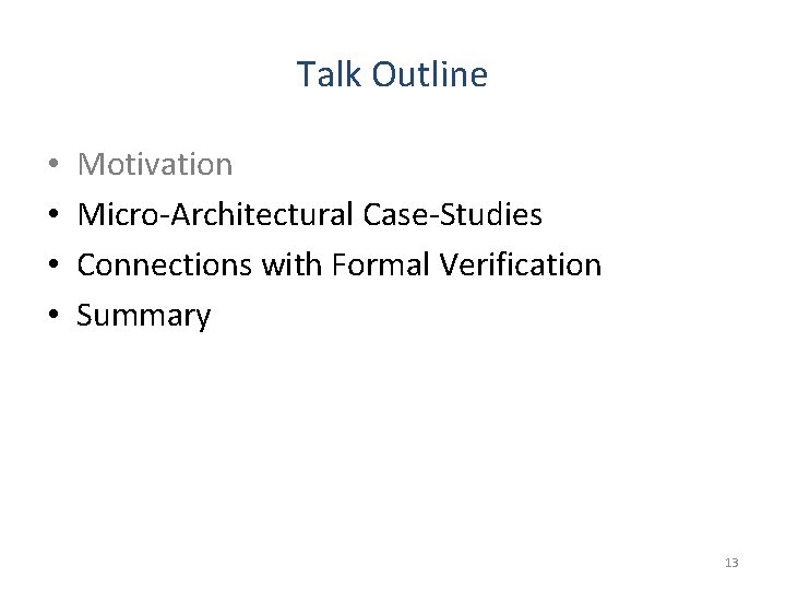 Talk Outline • • Motivation Micro-Architectural Case-Studies Connections with Formal Verification Summary 13 Talk Outline • • Motivation Micro-Architectural Case-Studies Connections with Formal Verification Summary 13