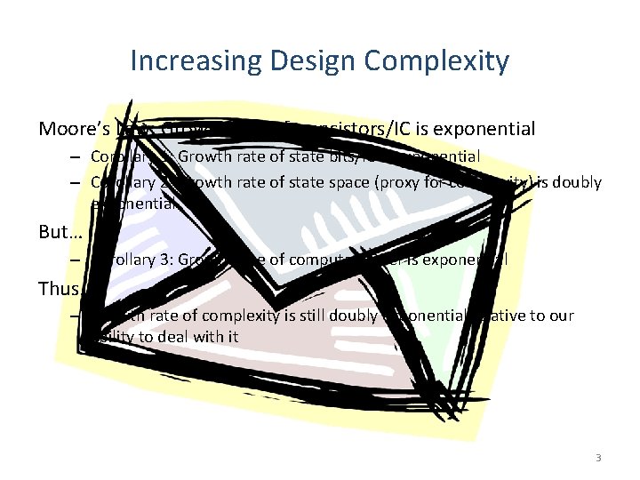 Increasing Design Complexity Moore’s Law: Growth rate of transistors/IC is exponential – Corollary 1: Increasing Design Complexity Moore’s Law: Growth rate of transistors/IC is exponential – Corollary 1: