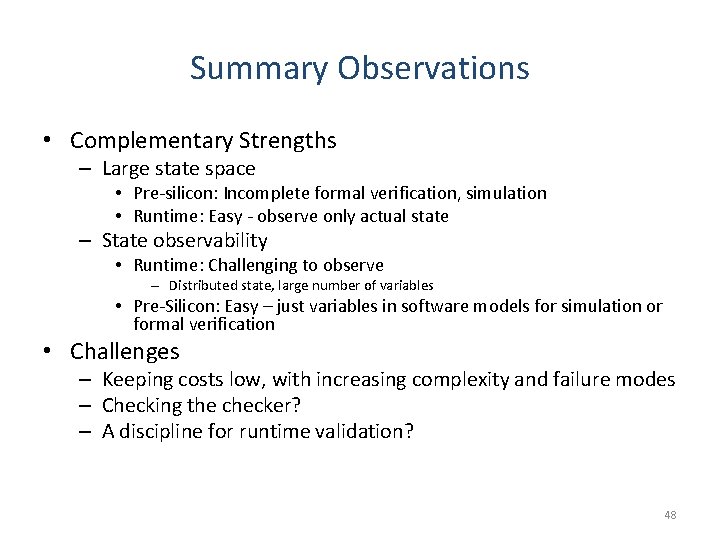 Summary Observations • Complementary Strengths – Large state space • Pre-silicon: Incomplete formal verification, Summary Observations • Complementary Strengths – Large state space • Pre-silicon: Incomplete formal verification,