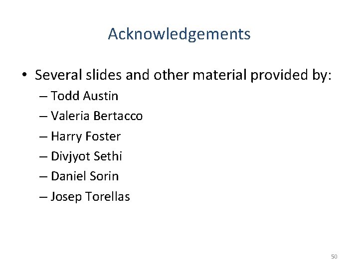 Acknowledgements • Several slides and other material provided by: – Todd Austin – Valeria Acknowledgements • Several slides and other material provided by: – Todd Austin – Valeria