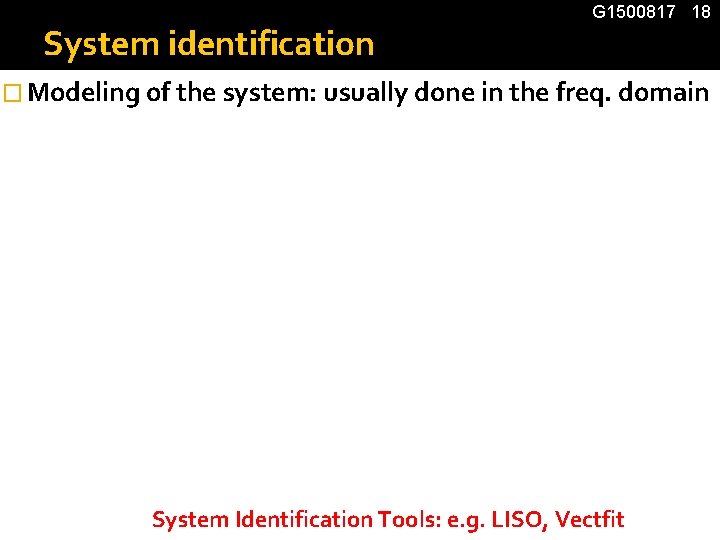 System identification G 1500817 18 � Modeling of the system: usually done in the