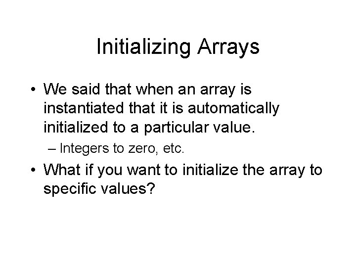 Initializing Arrays • We said that when an array is instantiated that it is