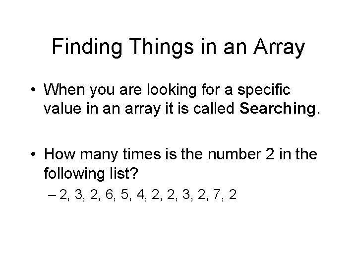 Finding Things in an Array • When you are looking for a specific value