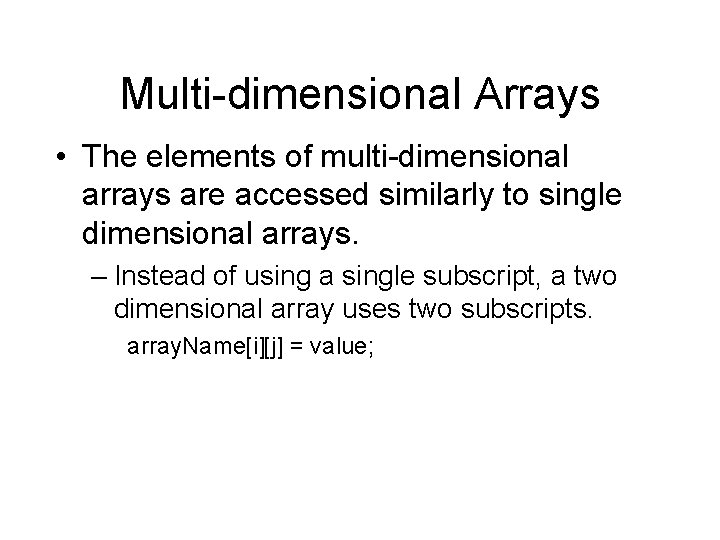 Multi-dimensional Arrays • The elements of multi-dimensional arrays are accessed similarly to single dimensional