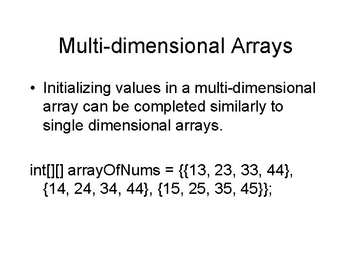 Multi-dimensional Arrays • Initializing values in a multi-dimensional array can be completed similarly to