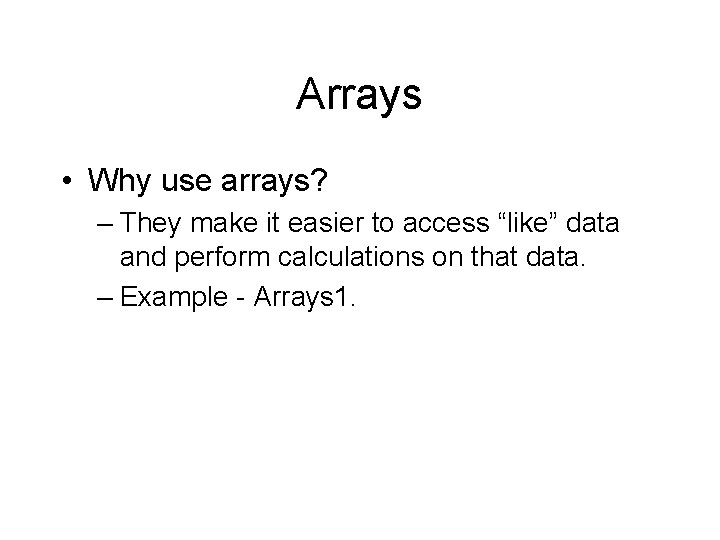 Arrays • Why use arrays? – They make it easier to access “like” data