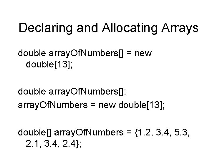 Declaring and Allocating Arrays double array. Of. Numbers[] = new double[13]; double array. Of.