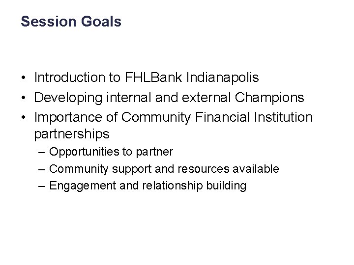 Session Goals • Introduction to FHLBank Indianapolis • Developing internal and external Champions •