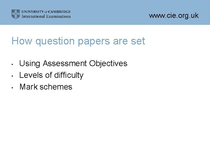 www. cie. org. uk How question papers are set • • • Using Assessment