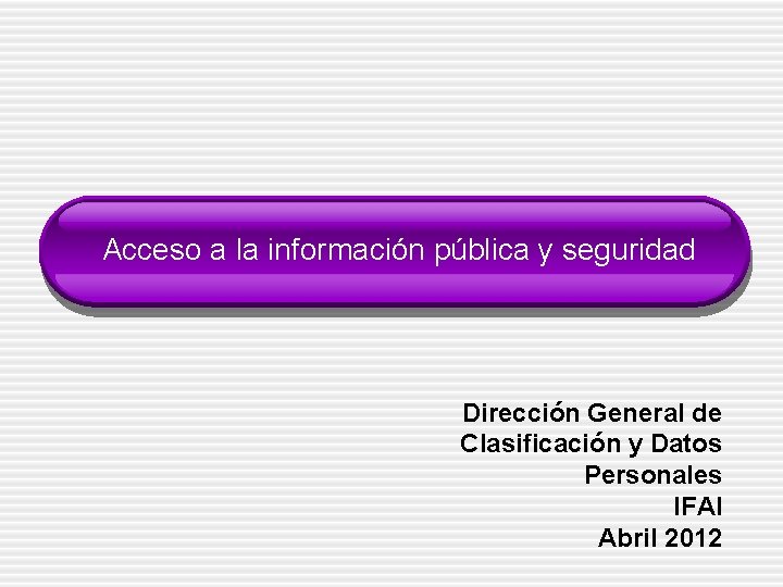 Acceso a la información pública y seguridad Dirección General de Clasificación y Datos Personales