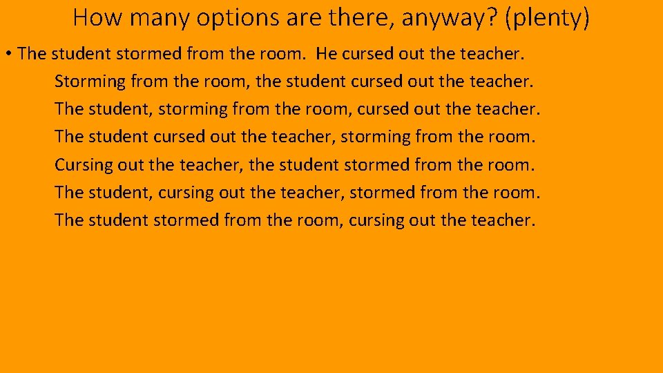 How many options are there, anyway? (plenty) • The student stormed from the room.