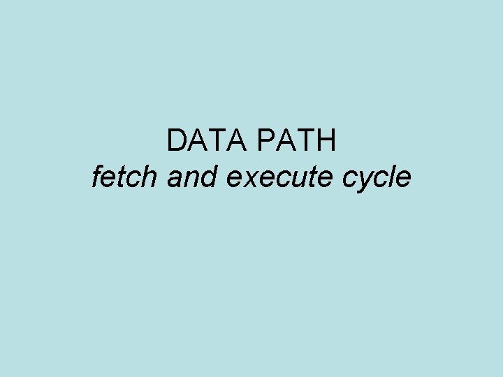 DATA PATH fetch and execute cycle 