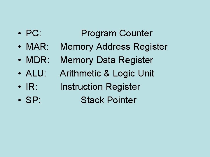  • • • PC: MAR: MDR: ALU: IR: SP: Program Counter Memory Address