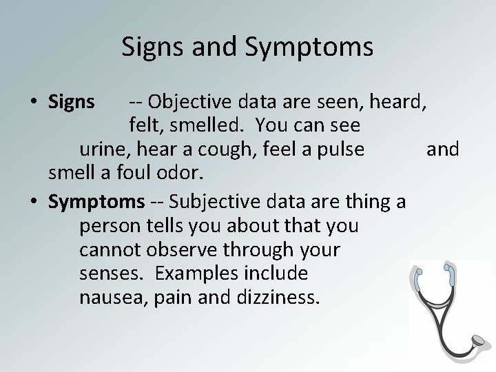 Signs and Symptoms • Signs -- Objective data are seen, heard, felt, smelled. You
