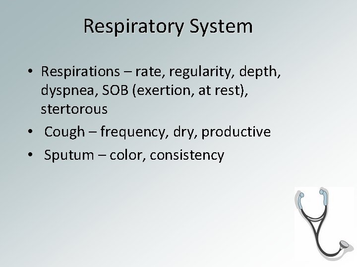 Respiratory System • Respirations – rate, regularity, depth, dyspnea, SOB (exertion, at rest), stertorous