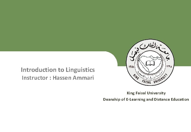 Introduction to Linguistics Instructor : Hassen Ammari King Faisal University Deanship of E-Learning and