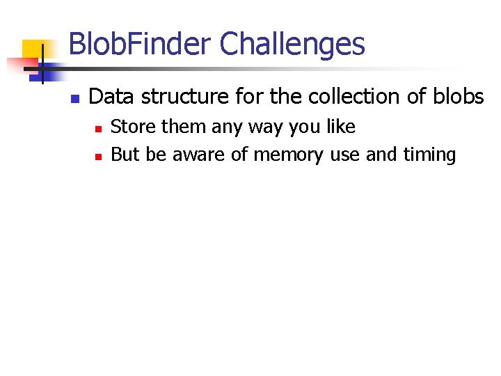 Blob. Finder Challenges n Data structure for the collection of blobs n n Store
