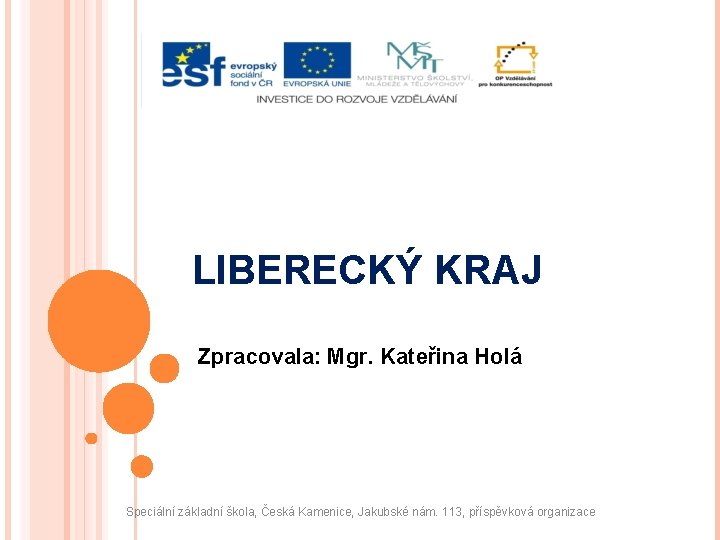 LIBERECKÝ KRAJ Zpracovala: Mgr. Kateřina Holá Speciální základní škola, Česká Kamenice, Jakubské nám. 113,