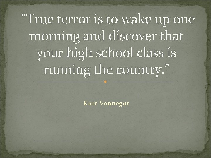 “True terror is to wake up one morning and discover that your high school