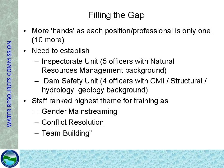WATER RESOURCES COMMISSION Filling the Gap • More ‘hands’ as each position/professional is only