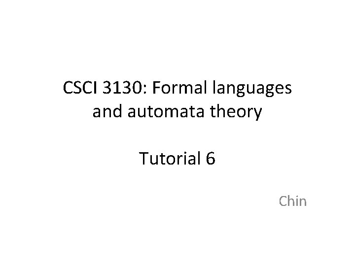 CSCI 3130: Formal languages and automata theory Tutorial 6 Chin 