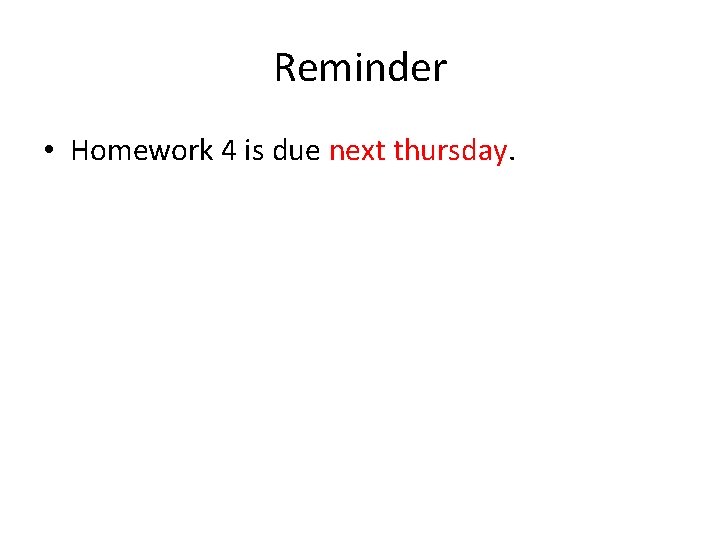 Reminder • Homework 4 is due next thursday. 