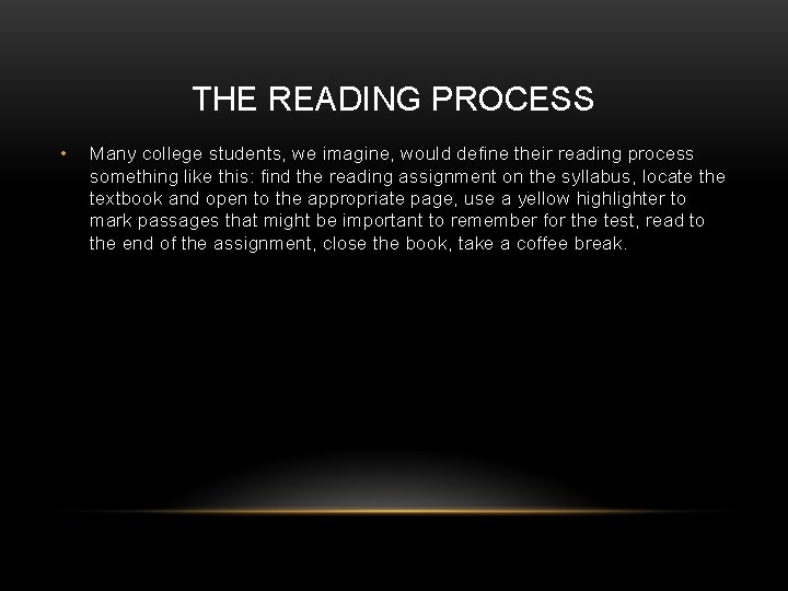 THE READING PROCESS • Many college students, we imagine, would define their reading process