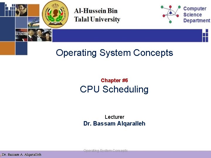 Operating System Concepts Chapter #6 CPU Scheduling Lecturer Dr. Bassam Alqaralleh Operating System Concepts