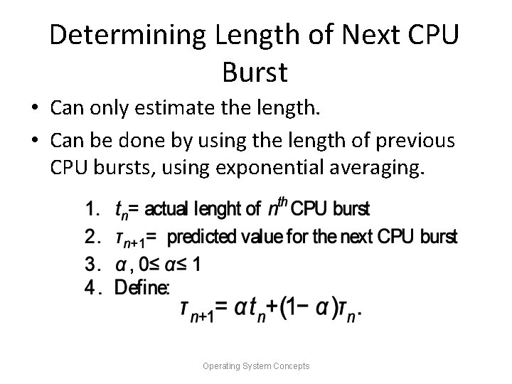 Determining Length of Next CPU Burst • Can only estimate the length. • Can