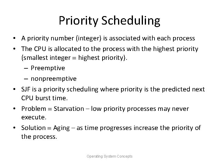 Priority Scheduling • A priority number (integer) is associated with each process • The