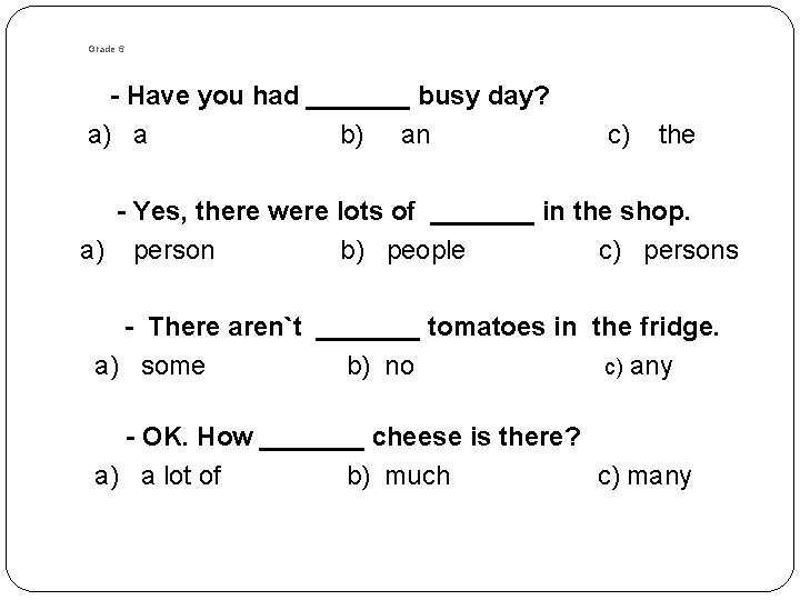 Grade 6 - Have you had _______ busy day? a) a b) an c) Grade 6 - Have you had _______ busy day? a) a b) an c)