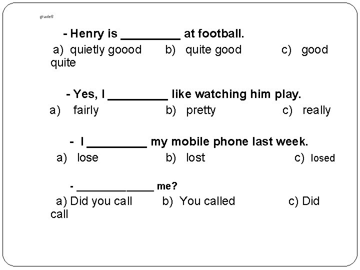 grade 6 - Henry is _____ at football. a) quietly goood b) quite good grade 6 - Henry is _____ at football. a) quietly goood b) quite good