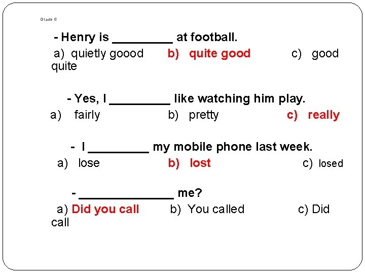 Grade 6 - Henry is _____ at football. a) quietly goood b) quite good Grade 6 - Henry is _____ at football. a) quietly goood b) quite good