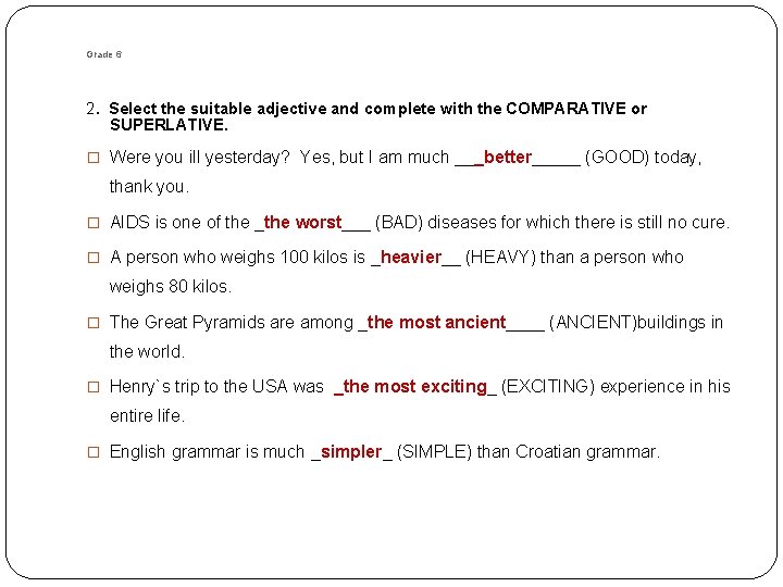 Grade 6 2. Select the suitable adjective and complete with the COMPARATIVE or SUPERLATIVE. Grade 6 2. Select the suitable adjective and complete with the COMPARATIVE or SUPERLATIVE.