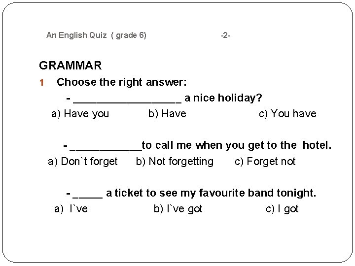 An English Quiz ( grade 6) -2 - GRAMMAR Choose the right answer: An English Quiz ( grade 6) -2 - GRAMMAR Choose the right answer: