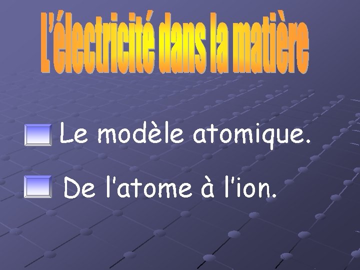 Le modèle atomique. De l’atome à l’ion. 