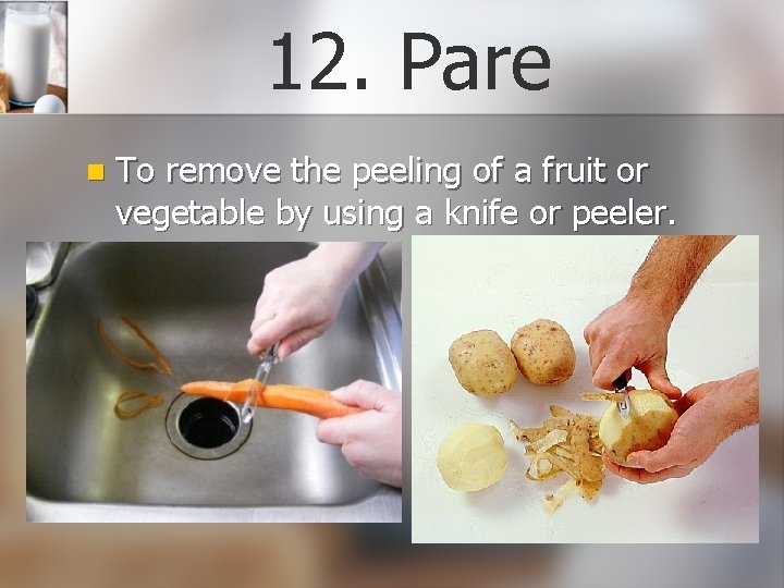 12. Pare n To remove the peeling of a fruit or vegetable by using