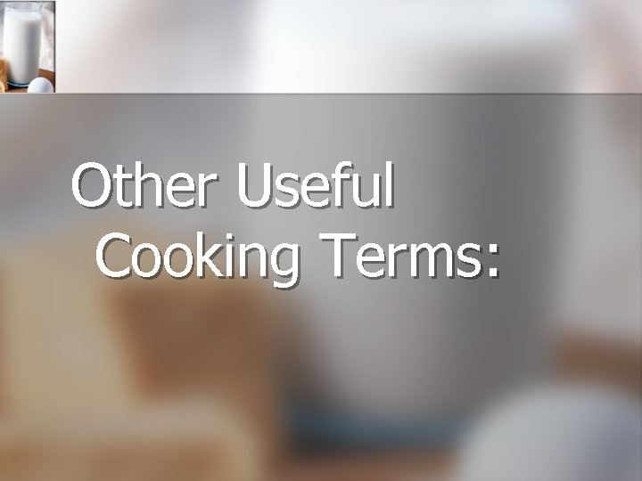 Other Useful Cooking Terms: 