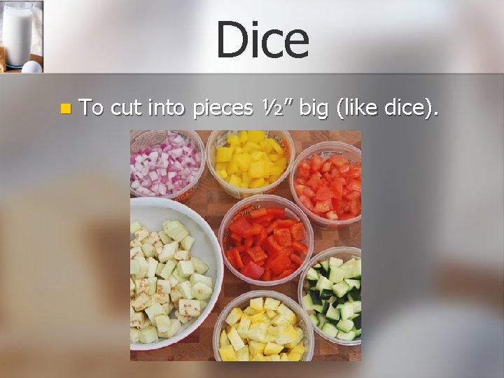 Dice n To cut into pieces ½” big (like dice). 