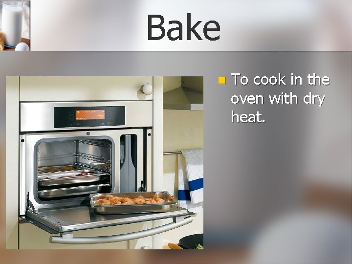 Bake n To cook in the oven with dry heat. 