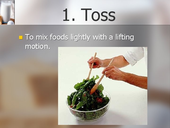 1. Toss n To mix foods lightly with a lifting motion. 