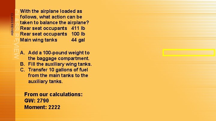 CLASS REVIEW With the airplane loaded as follows, what action can be taken to