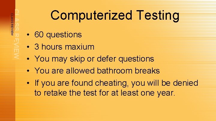 CLASS REVIEW Computerized Testing • • • 60 questions 3 hours maxium You may