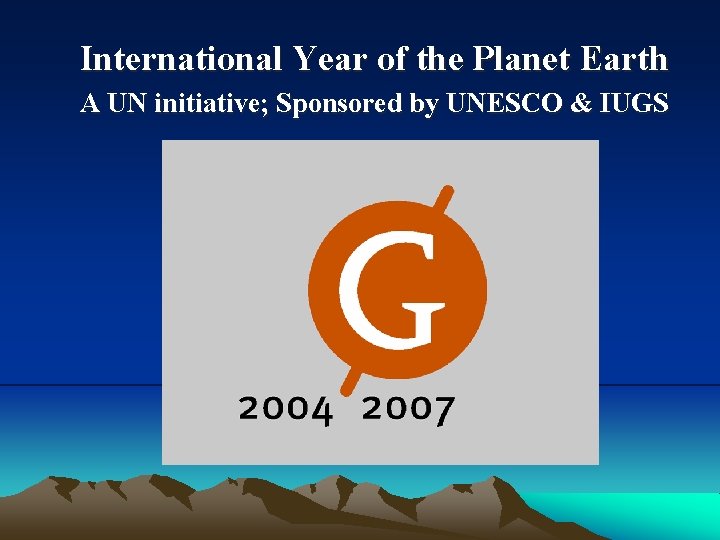 International Year of the Planet Earth A UN initiative; Sponsored by UNESCO & IUGS